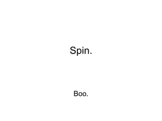 Spin. Boo. 