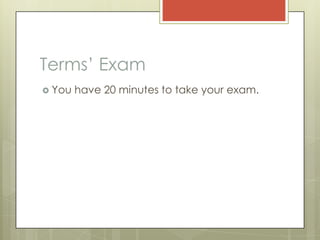 Terms’ Exam
 You   have 20 minutes to take your exam.
 