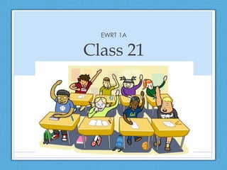 Class 21
EWRT 1A
 
