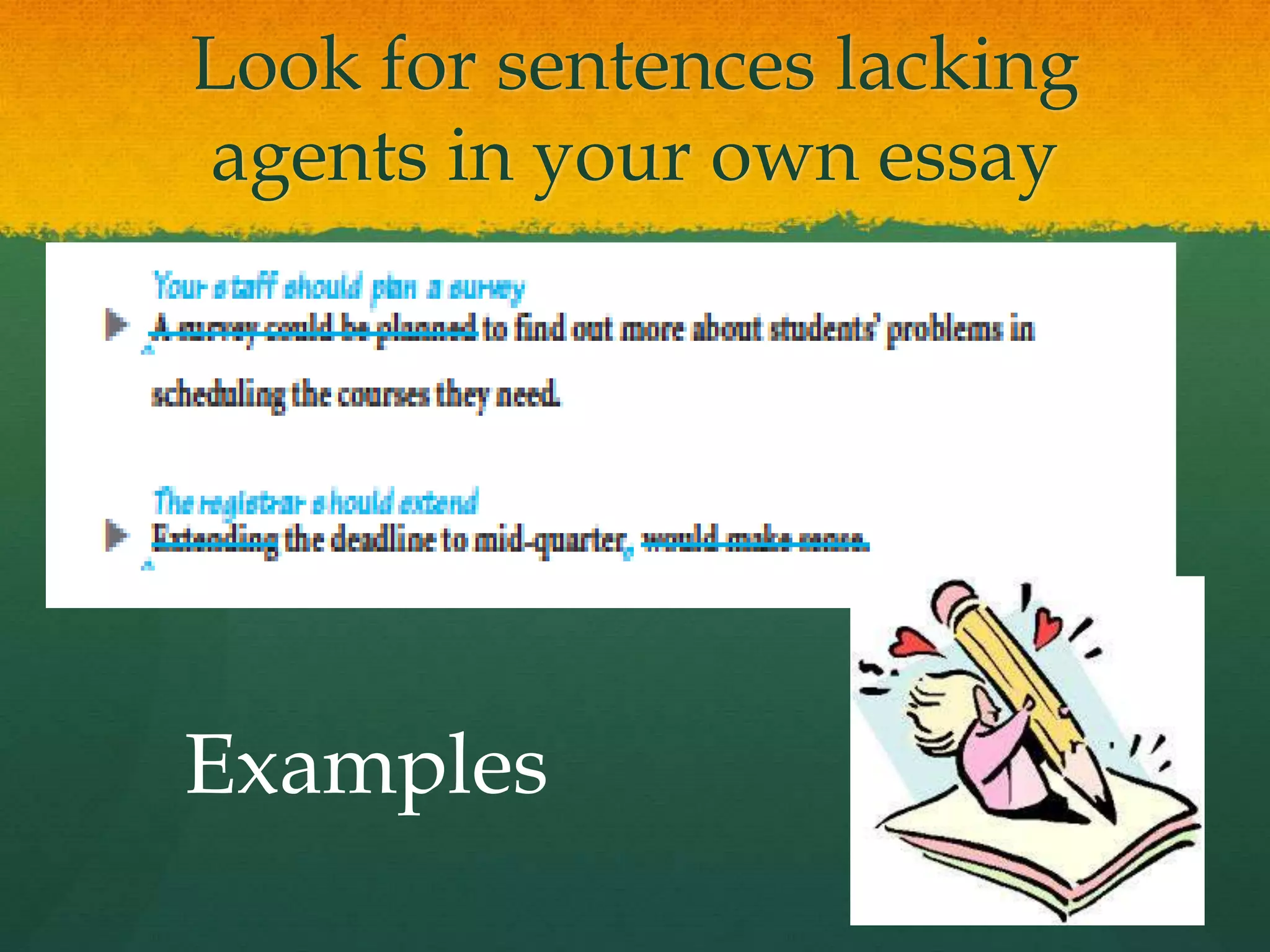 Look for sentences lacking
agents in your own essay
Examples
 