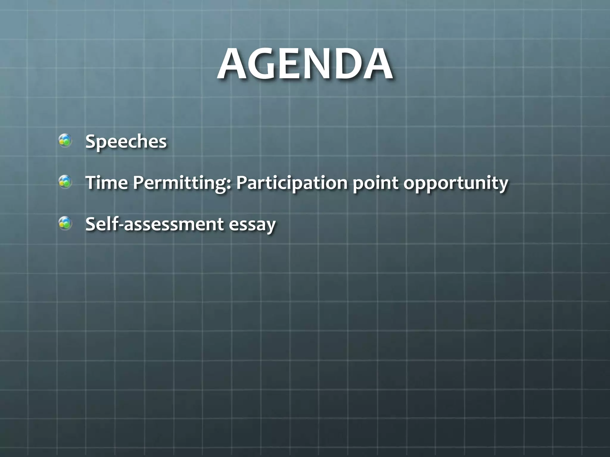 AGENDA
Speeches
Time Permitting: Participation point opportunity
Self-assessment essay