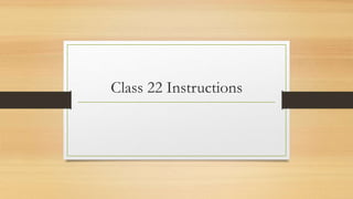 Class 22 Instructions
 