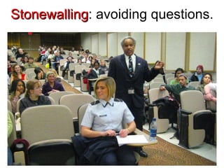 Stonewalling : avoiding questions. 