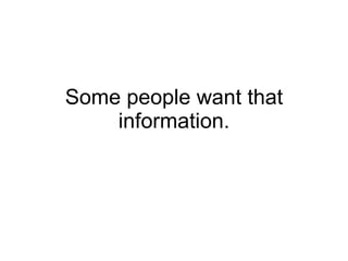 Some people want that information. 
