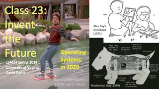 Back to the Future II
(1989, set in 2015)
Alan Kay’s
Dynabook
(1972)
Mechanical Dog (1939)
Operating
Systems
in 2029
 