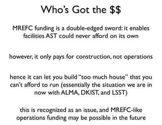 Who’s Got the $$
MREFC funding is a double-edged sword: it enables
facilities AST could never afford on its own
however, i...