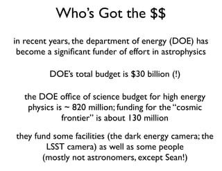 Who’s Got the $$
in recent years, the department of energy (DOE) has
become a signiﬁcant funder of effort in astrophysics
...