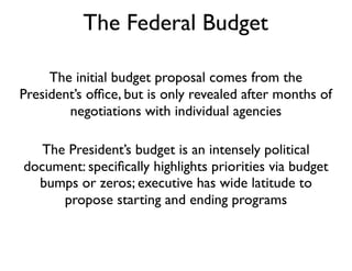 The Federal Budget
The initial budget proposal comes from the
President’s ofﬁce, but is only revealed after months of
nego...