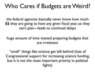 Who Cares if Budgets are Weird?
the federal agencies basically never know how much
$$ they are going to have any given ﬁsc...