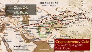 Cryptocurrency Café
UVa cs4501 Spring 2015
David Evans
Class 24:
Silk Road
 