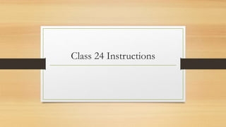 Class 24 Instructions
 