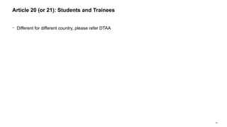 55
− Different for different country, please refer DTAA
Article 20 (or 21): Students and Trainees
 