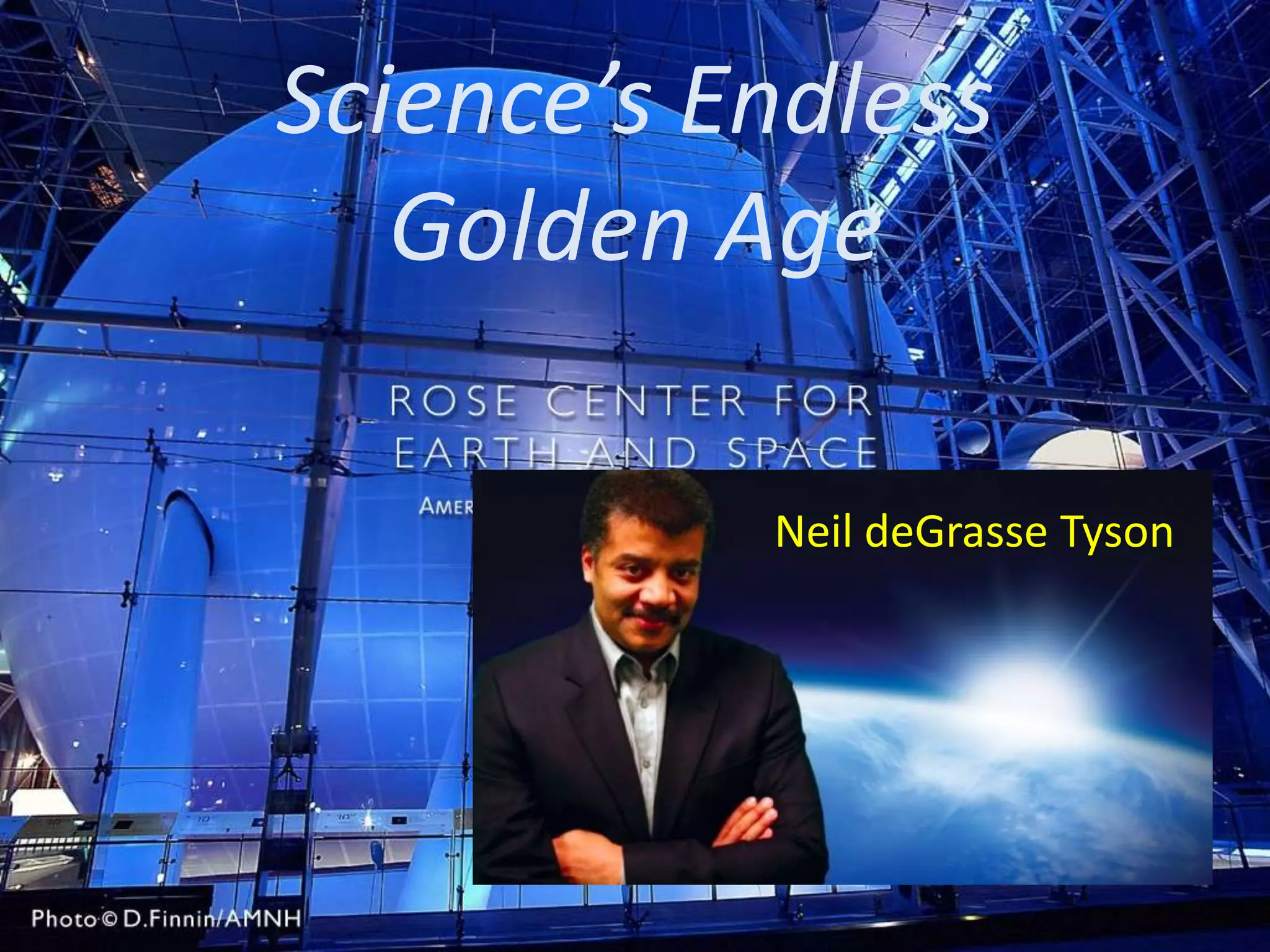 Science’s Endless
Golden Age
Neil deGrasse Tyson

 