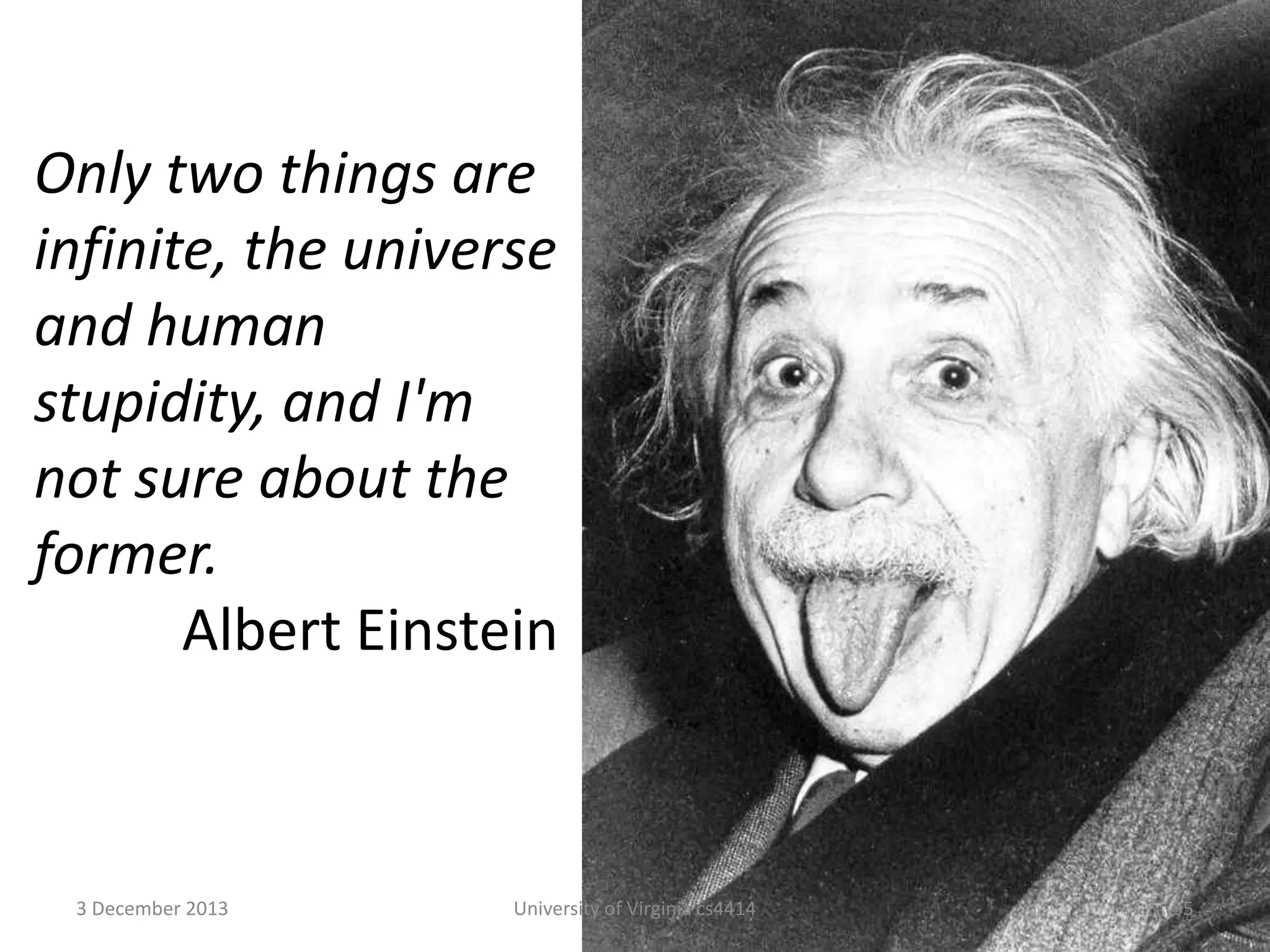 Only two things are
infinite, the universe
and human
stupidity, and I'm
not sure about the
former.
Albert Einstein

3 December 2013

University of Virginia cs4414

55

 