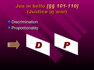 Jus in bello  [§§ 101-110] (Justice  in  war) Discrimination Proportionality D P 