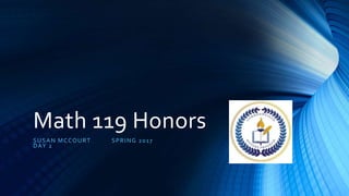 Math 119 Honors
SUSAN MCCOURT SPRING 2017
DAY 2
 