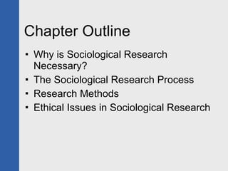 Chapter Outline Why is Sociological Research Necessary?  The Sociological Research Process Research Methods Ethical Issues in Sociological Research 