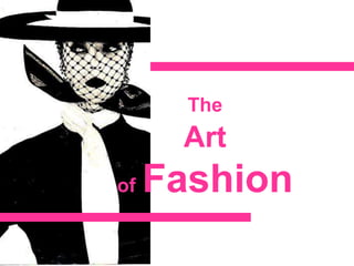 The
Art
of Fashion
 
