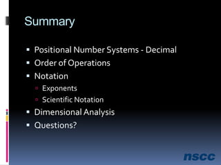 SummaryPositional Number Systems - DecimalOrder of OperationsNotationExponentsScientific NotationDimensional AnalysisQuestions?