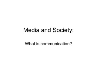 Media and Society: What is communication? 