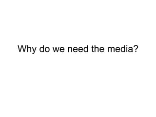 Why do we need the media? 