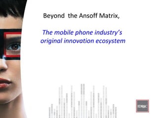 Beyond  the Ansoff Matrix,  The mobile phone industry’s original innovation ecosystem 