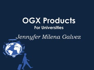 OGX Products
For Universities
Jennyfer Milena Galvez
 