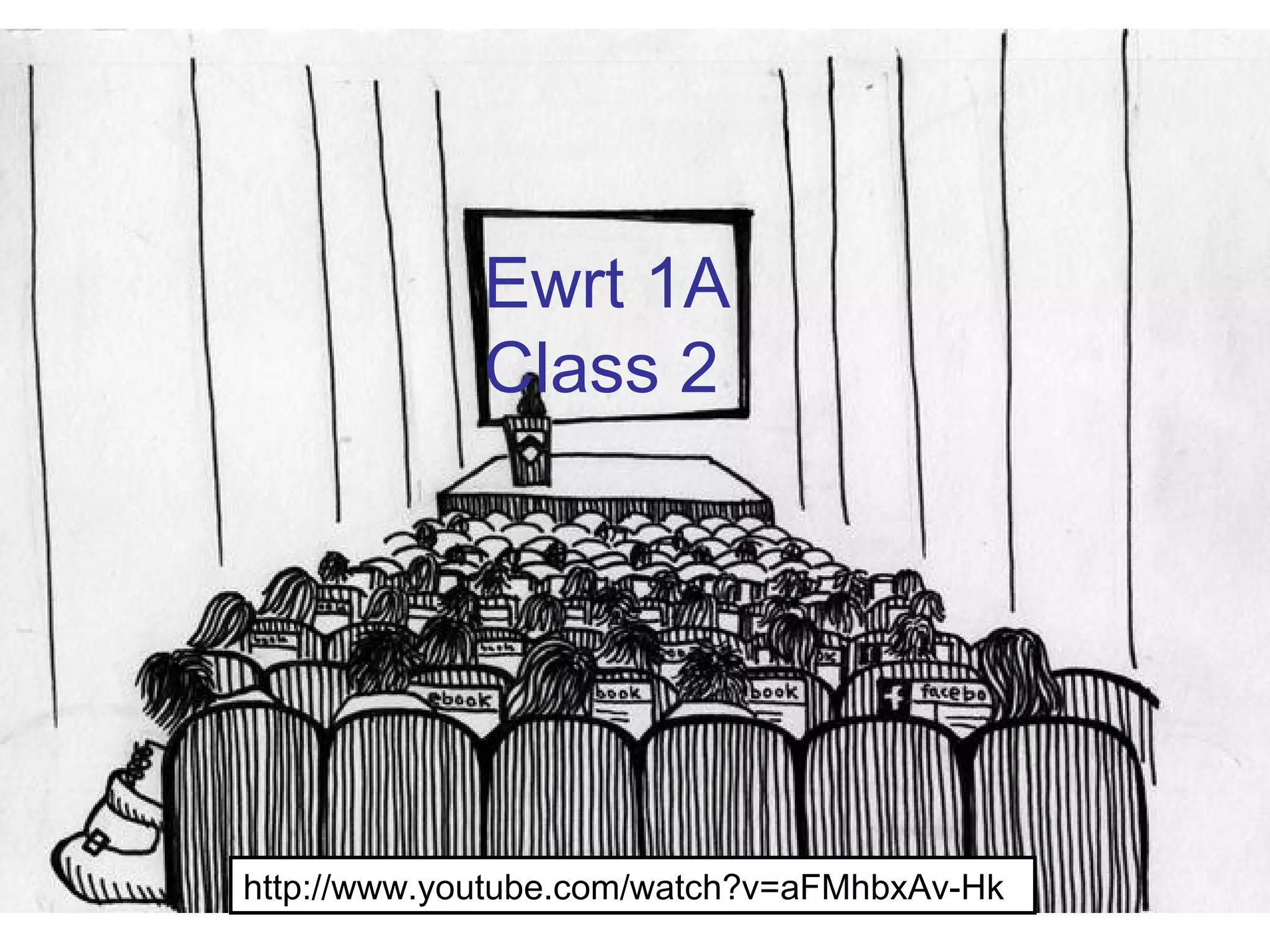 Ewrt 1A
Class 2
http://www.youtube.com/watch?v=aFMhbxAv-Hk
 