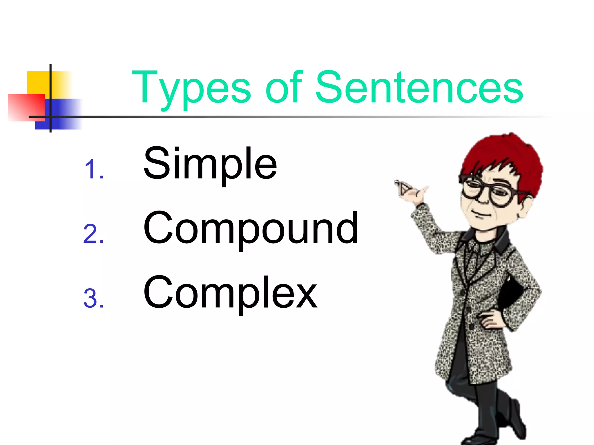 Types of Sentences
1. Simple
2. Compound
3. Complex
 