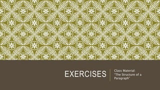 EXERCISES
Class Material:
“The Structure of a
Paragraph”
 
