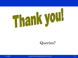 Dr. MKM School of Electrical Engineering, KIIT University 53
Queries?
 