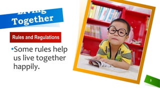 Rules and Regulations
•Some rules help
us live together
happily.
3
 