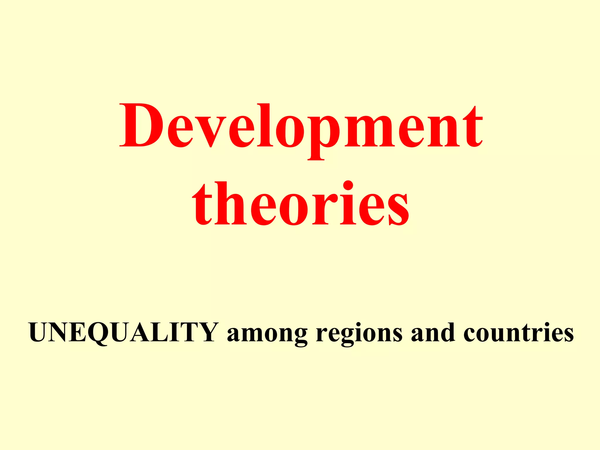 Development
theories
UNEQUALITY among regions and countries
 