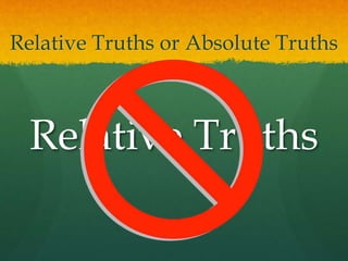 Relative Truths or Absolute Truths
Relative Truths
 