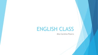 ENGLISH CLASS
Miss Carolina Pizarro
 