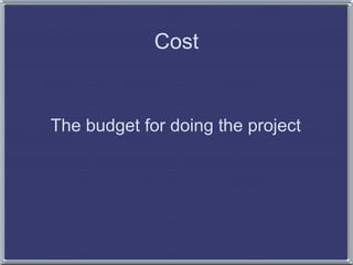 Cost


The budget for doing the project
 