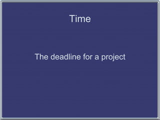 Time


The deadline for a project
 