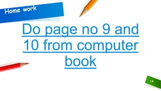 14
Do page no 9 and
10 from computer
book
 