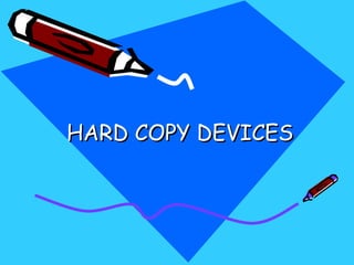 HARD COPY DEVICES
 