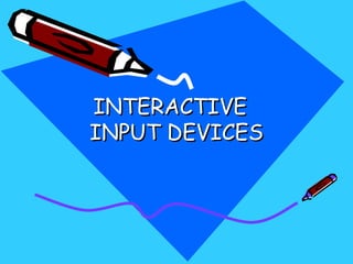 INTERACTIVE
INPUT DEVICES
 