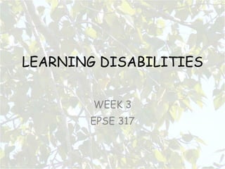 LEARNING DISABILITIES WEEK 3 EPSE 317 