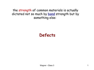 the  strength  of common materials is actually dictated not so much by  bond  strength but by something else:  Defects 