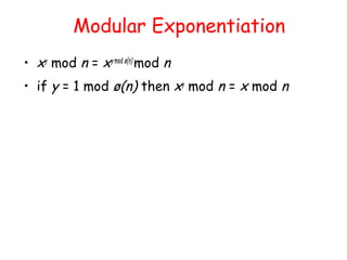 Modular Exponentiation
• xy
mod n = xy mod ø(n)
mod n
• if y = 1 mod ø(n) then xy
mod n = x mod n
 