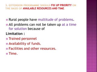  Rural people have multitude of problems.
 All problems can not be taken up at a time
for solution because of
Limitation :
 Trained personnel
 Availability of funds.
 Facilities and other resources.
 Time.
 