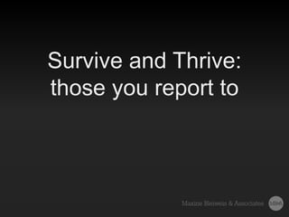 Survive and Thrive:
those you report to
 