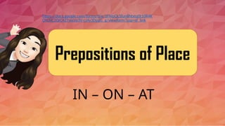 Prepositions of Place
IN – ON – AT
https://docs.google.com/forms/d/e/1FAIpQLSfun8htxtq0t10R4K
OYLNC2QIC4Z7oiaVy3V-cz4y3DpjjG_g/viewform?usp=sf_link
 