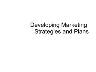 Developing Marketing  Strategies and Plans 