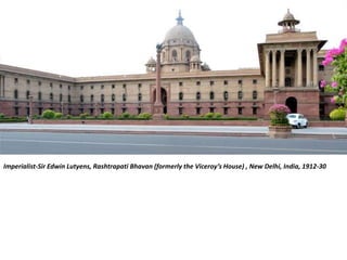 Imperialist-Sir Edwin Lutyens, Rashtrapati Bhavan (formerly the Viceroy’s House) , New Delhi, India, 1912-30
 
