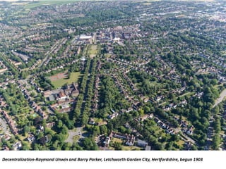 Decentralization-Raymond Unwin and Barry Parker, Letchworth Garden City, Hertfordshire, begun 1903
 