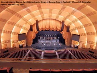 Geometric Forms-Edward Durell Stone (interior design by Donald Deskey), Radio City Music Hall, Rockefeller
Centre, New York City, 1932
 
